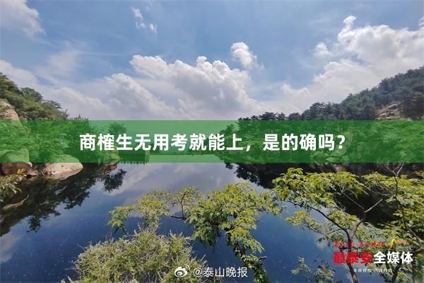 商榷生无用考就能上，是的确吗？