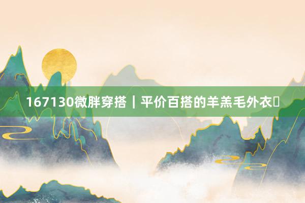 167130微胖穿搭｜平价百搭的羊羔毛外衣✨