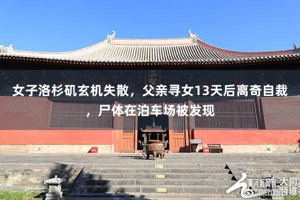 女子洛杉矶玄机失散，父亲寻女13天后离奇自裁，尸体在泊车场被发现
