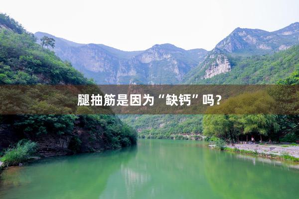 腿抽筋是因为“缺钙”吗？